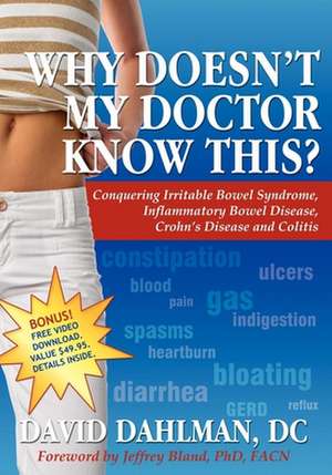 Why Doesn't My Doctor Know This?: Conquering Irritable Bowel Syndromne, Inflammatory Bowel Disease, Crohn's Disease and Colitis de David Dahlman