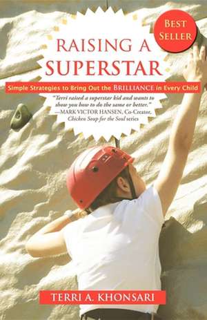 Raising a Superstar: Simple Strategies to Bring Out the Brilliance in Every Child de Terri A Khonsari