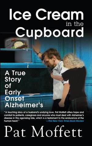 Ice Cream in the Cupboard: A True Story of Early Onset Alzheimer's de Pat Moffett