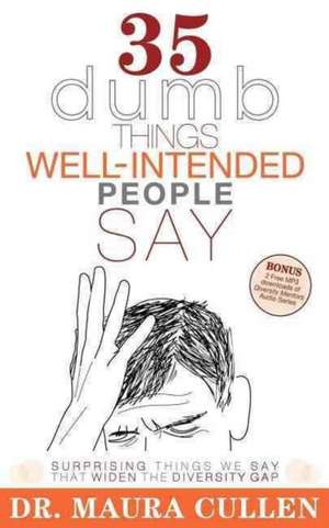 35 Dumb Things Well-Intended People Say: Surprising Things We Say That Widen the Diversity Gap de Maura Cullen