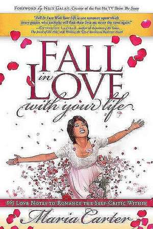 Fall in Love with Your Life: 365 Love Notes to Romance the Self-Critic Within de Maria Carter