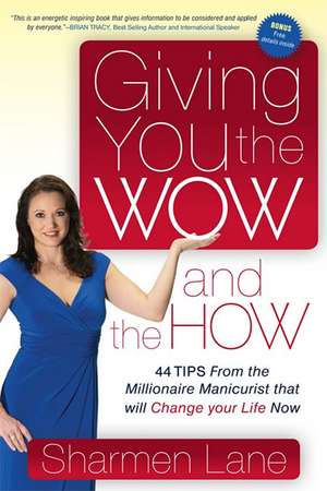 Giving You the Wow and the How: 44 Tips from the Millionaire Manicurist That Will Change Your Life Now de Sharmen Lane