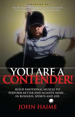 You Are a Contender!: Build Emotional Muscle to Perform Better and Achieve More in Business, Sports and Life de John Haime