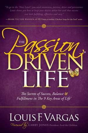 The Passion-Driven Life: The Secrets of Success, Balance & Fulfillment in the 9 Key Areas of Life de Louis F. Vargas