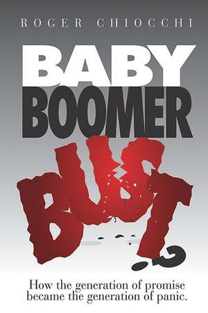 Baby Boomer Bust?: How the Generation of Promise Became the Generation of Panic de Roger Chiocchi