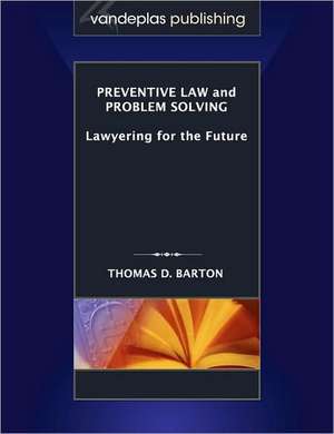 Preventive Law and Problem Solving: Lawyering for the Future de Thomas D. Barton