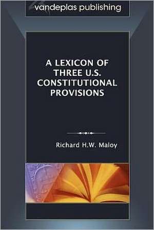 A Lexicon of Three U.S. Constitutional Provisions de Richard H. W. Maloy