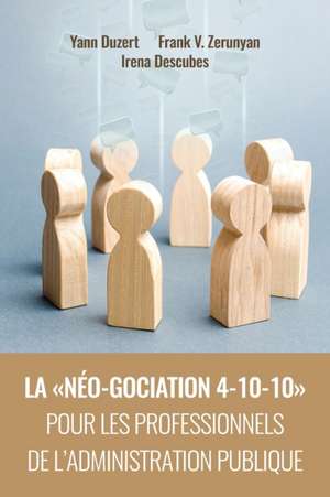 LA NÉO-GOCIATION 4-10-10 POUR LES PROFESSIONNELS DE L'ADMINISTRATION PUBLIQUE de Yann Duzert