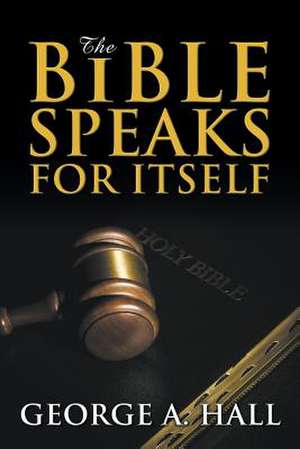 The Bible Speaks for Itself de George A. Hall