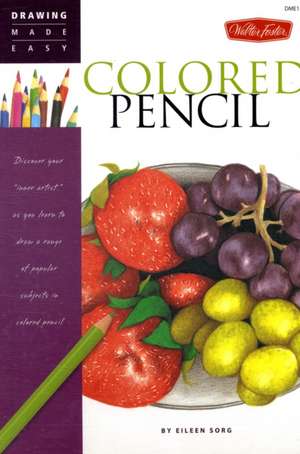 Colored Pencil: A Complete Guide to Rendering Flowers, Landscapes, and Animals de Eileen Sorg