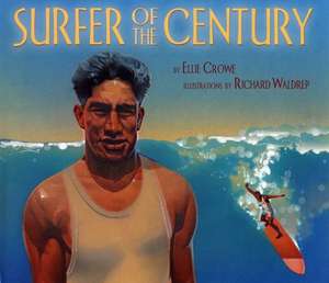 Surfe Surfer of the Century: The Life of Duke Kahanamoku de Ellie Crowe