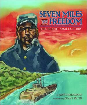 Seven Miles to Freedom: The Robert Smalls Story de Janet Halfmann