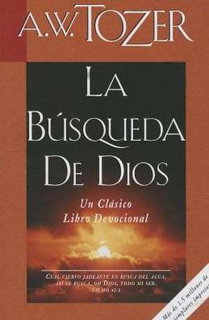 La Busqueda de Dios: Un Clasico Libro Devocional = The Pursuit of God de A.W. TOZER