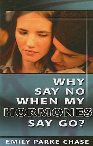 Why Say No When My Hormones Say Go? de Emily Parke Chase