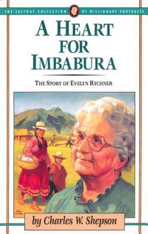 A Heart for Imbabura: The Story of Evelyn Rychner de Charles W. Shepson