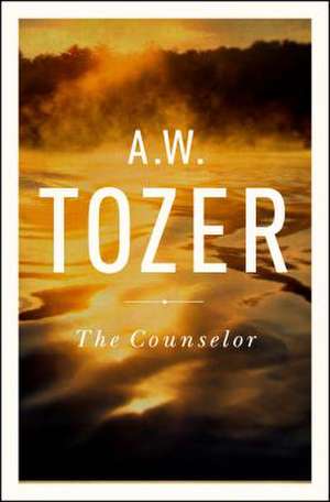 The Counselor: Straight Talk about the Holy Spirit de A.W. TOZER