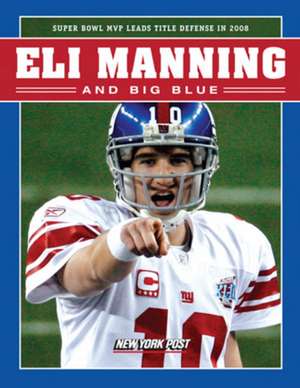 Eli Manning and Big Blue: Super Bowl MVP Leads Title Defense in 2008 de New York Post