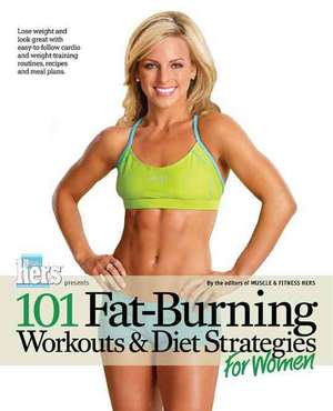 101 Fat-Burning Workouts & Diet Strategies for Women de Editors of Muscle & Fitness Hers