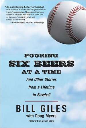 Pouring Six Beers at a Time: And Other Stories from a Lifetime in Baseball de Bill Giles