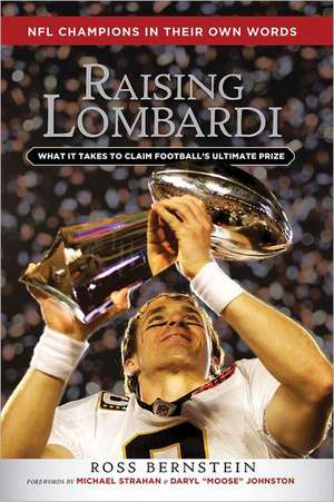 Raising Lombardi: What It Takes to Claim Football's Ultimate Prize de Ross Bernstein