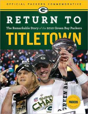 Return to Titletown: The Remarkable Story of the 2010 Green Bay Packers de Chuck Carlson