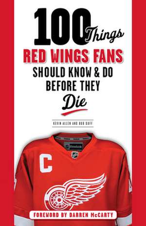 100 Things Red Wings Fans Should Know & Do Before They Die de Kevin Allen