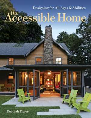 The Accessible Home: Designing for All Ages and Abilities de Deborah Pierce