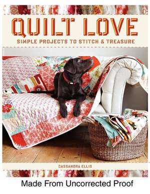 Quilt Love: Simple Quilts to Stitch & Treasure de Cassandra Ellis