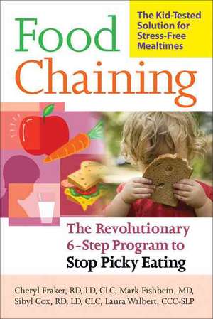 Food Chaining: The Proven 6-Step Plan to Stop Picky Eating, Solve Feeding Problems, and Expand Your Child's Diet de Cheri Fraker