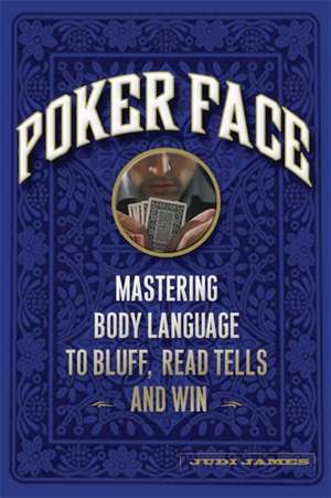 Poker Face: Mastering Body Language to Bluff, Read Tells and Win de Judi James