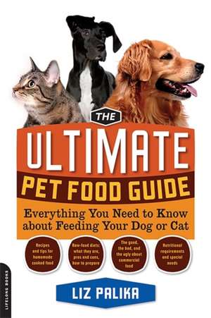 The Ultimate Pet Food Guide: Everything You Need to Know about Feeding Your Dog or Cat de Liz Palika