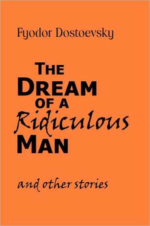 The Dream of a Ridiculous Man and Other Stories de Fyodor Mikhailovich Dostoevsky