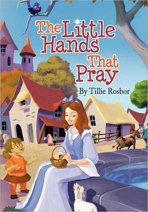 The Little Hands That Pray de Tillie Rosbor