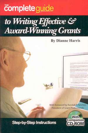 The Complete Guide to Writing Effective and Award-Winning Grants de Dianne Harris