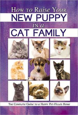 How to Raise Your New Puppy in a Cat Family: The Complete Guide to a Happy Pet-Filled Home de Jackie Sonnenberg