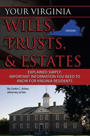 Your Virginia Wills, Trusts, & Estates Explained Simply: Important Information You Need to Know for Virginia Residents de Linda C. Ashar