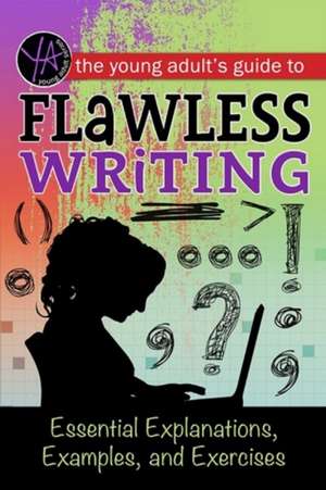 Young Adult's Guide to Flawless Writing: Essential Explanations, Examples & Exercises de Lindsey Carmen