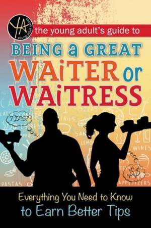 Young Adult's Guide to Being a Great Waiter or Waitress: Everything You Need to Know to Earn Better Tips de Atlantic Publishing Group