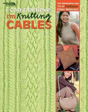 I Can't Believe I'm Knitting Cables (Leisure Arts #4281) de Leisure Arts