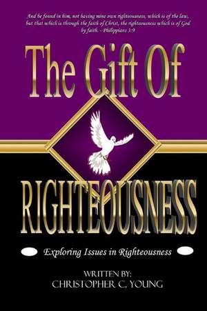 The Gift of Righteousness de Christopher C. Young