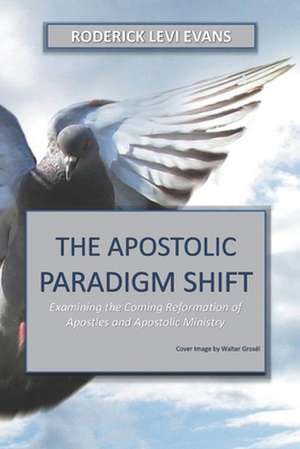 The Apostolic Paradigm Shift: Examining the Coming Reformation of Apostles and Apostolic Ministry de Roderick L. Evans