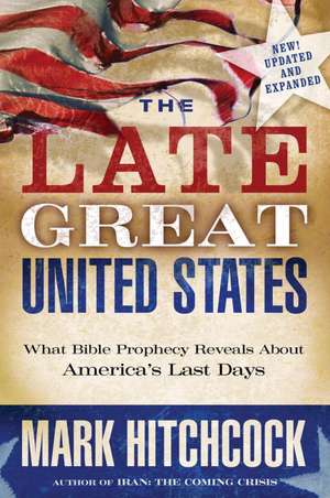 The Late Great United States: What Bible Prophecy Reveals about America's Last Days de Mark Hitchcock