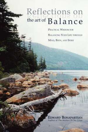 Reflections on the Art of Balance: Practical Wisdom for Balancing Your Life Through Mind, Body, and Spirit de Edward Bonapartian