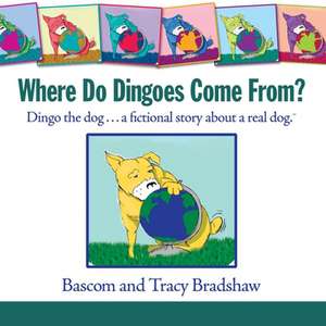 Where Do Dingoes Come From? Dingo the Dog...a Fictional Story about a Real Dog de Bascom Bradshaw