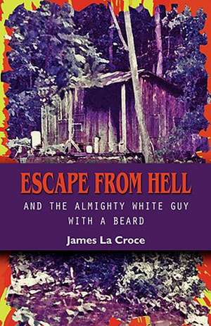 Escape from Hell and the Almighty White Guy with a Beard de James La Croce