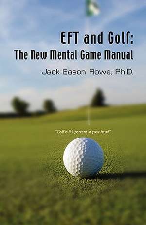 Eft and Golf: The New Mental Game Manual de Jack Eason Rowe