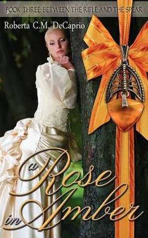 A Rose in Amber de Roberta C. M. Decaprio