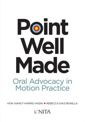 Point Well Made: Oral Advocacy in Motion Practice de Nancy Vaidik