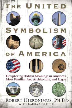 The United Symbolism of America: Deciphering Hidden Meanings in America's Most Familiar Art, Architecture, and Logos de Robert Hieronimus