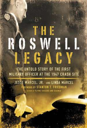 The Roswell Legacy: The Untold Story of the First Military Officer at the 1947 Crash Site de Jr. Marcel, Jesse